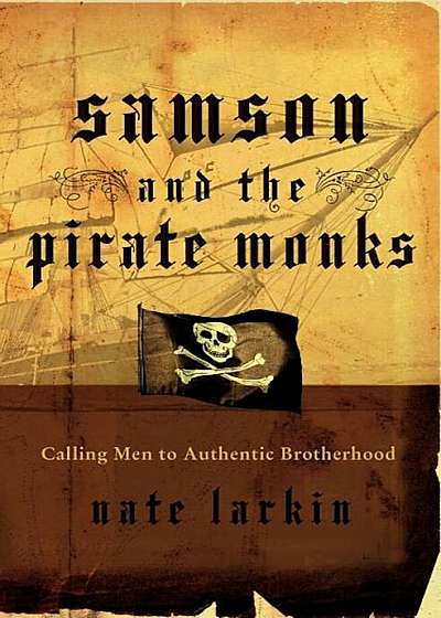 Samson and the Pirate Monks: Calling Men to Authentic Brotherhood, Paperback