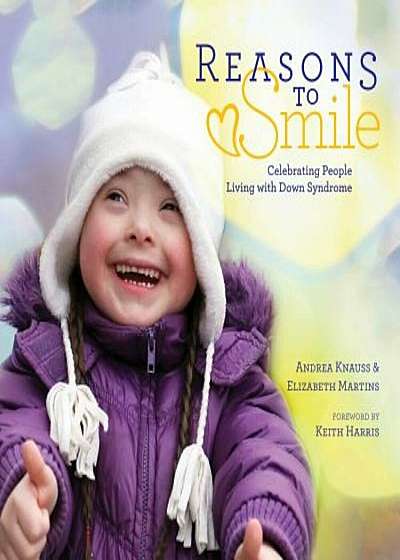 Reasons to Smile: Celebrating People Living with Down Syndrome, Hardcover