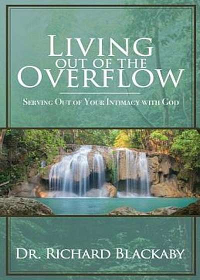 Living Out of the Overflow: Serving Out of Your Intimacy with God, Paperback