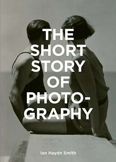 The Short Story of Photography: A Pocket Guide to Key Genres, Works, Themes & Techniques, Paperback