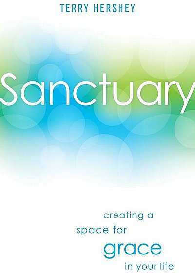 Sanctuary: Creating a Space for Grace in Your Life, Paperback