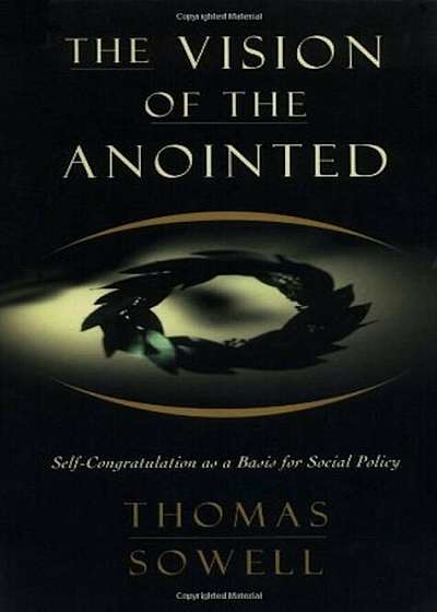 The Vision of the Anointed: Self-Congratulation as a Basis for Social Policy, Paperback
