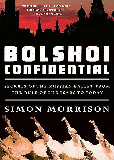 Bolshoi Confidential: Secrets of the Russian Ballet from the Rule of the Tsars to Today, Paperback