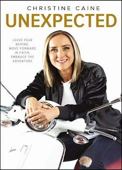 Unexpected: Leave Fear Behind, Move Forward in Faith, Embrace the Adventure, Hardcover