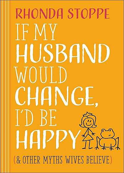 If My Husband Would Change, I'd Be Happy: And Other Myths Wives Believe, Paperback