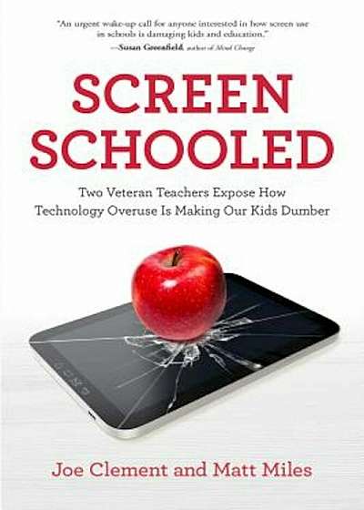 Screen Schooled: Two Veteran Teachers Expose How Technology Overuse Is Making Our Kids Dumber, Paperback