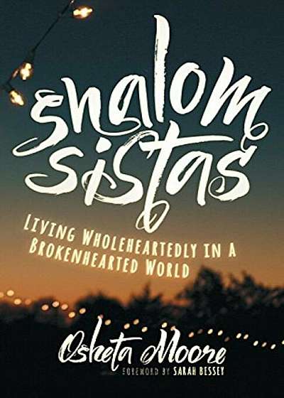 Shalom Sistas: Living Wholeheartedly in a Brokenhearted World, Paperback