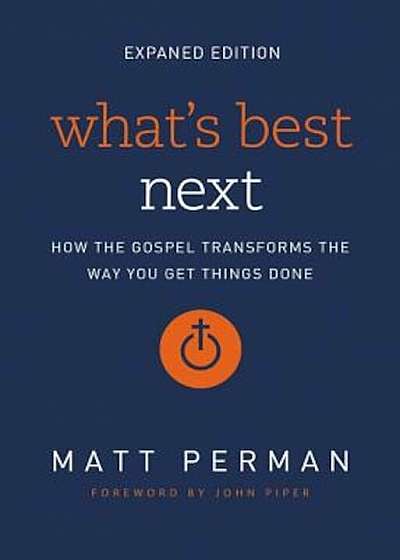 What's Best Next: How the Gospel Transforms the Way You Get Things Done, Paperback