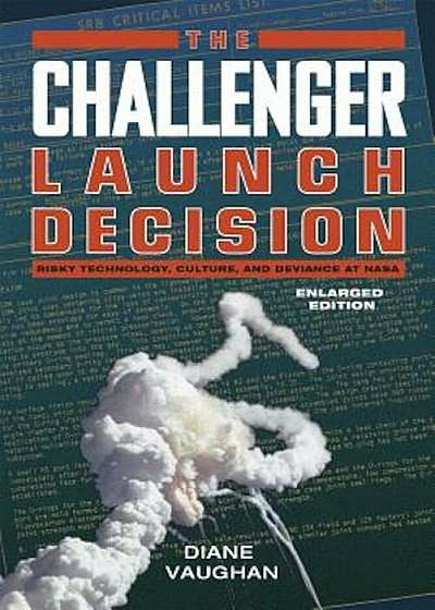 The Challenger Launch Decision: Risky Technology, Culture, and Deviance at NASA, Enlarged Edition, Paperback