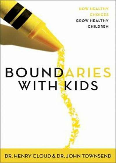 Boundaries with Kids: When to Say Yes, When to Say No to Help Your Children Gain Control of Their Lives, Paperback