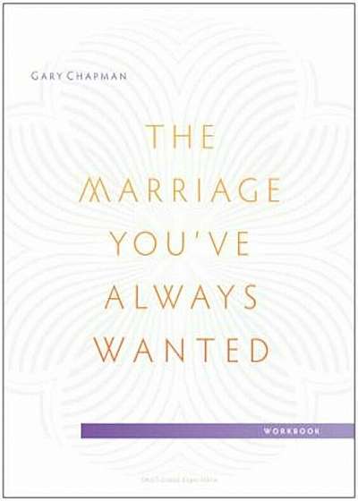 The Marriage You've Always Wanted Small Group Experience Workbook, Paperback