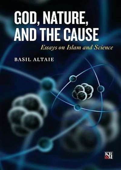 God, Nature, and the Cause: Essays on Islam and Science, Paperback
