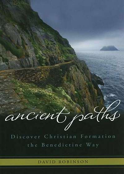 Ancient Paths: Discover Christian Formation the Benedictine Way, Paperback
