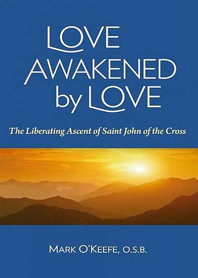 Love Awakened by Love: The Liberating Ascent of Saint John of the Cross, Paperback