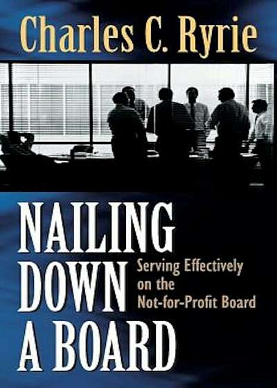 Nailing Down a Board: Serving Effectively on the Not-For-Profit Board, Paperback