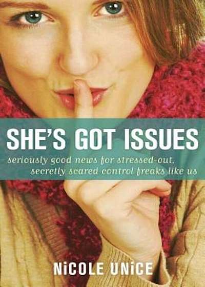 She's Got Issues: Seriously Good News for Stressed-Out, Secretly Scared Control Freaks Like Us, Paperback