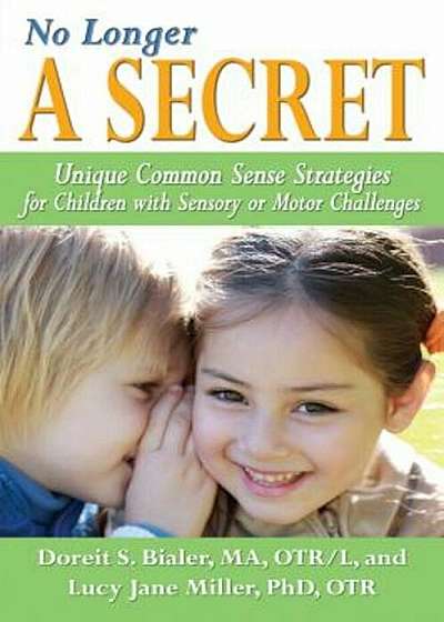No Longer a Secret: Unique Common Sense Strategies for Children with Sensory or Motor Challenges, Paperback