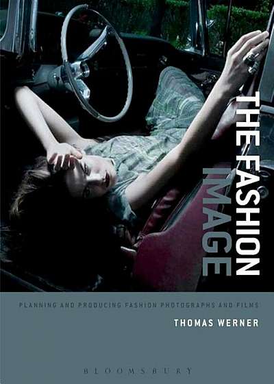 The Fashion Image: Planning and Producing Fashion Photographs and Films, Paperback