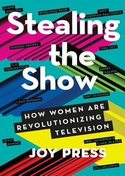 Stealing the Show: How Women Are Revolutionizing Television, Hardcover