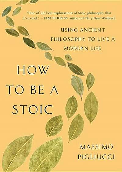 How to Be a Stoic: Using Ancient Philosophy to Live a Modern Life, Paperback