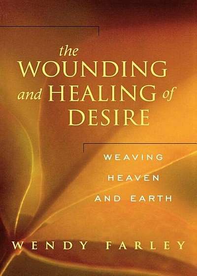The Wounding and Healing of Desire: Weaving Heaven and Earth, Paperback