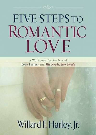 Five Steps to Romantic Love: A Workbook for Readers of Love Busters and His Needs, Her Needs, Paperback