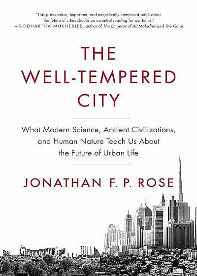 The Well-Tempered City: What Modern Science, Ancient Civilizations, and Human Nature Teach Us about the Future of Urban Life, Paperback