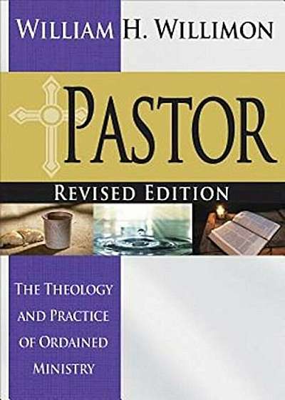 Pastor: Revised Edition: The Theology and Practice of Ordained Ministry, Paperback