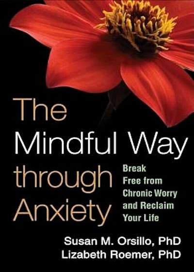 The Mindful Way Through Anxiety: Break Free from Chronic Worry and Reclaim Your Life, Paperback