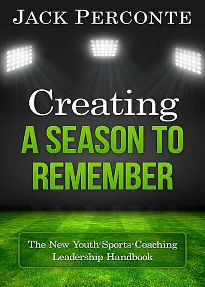 Creating a Season to Remember: The New Youth-Sports-Coaching Leadership Handbook, Paperback