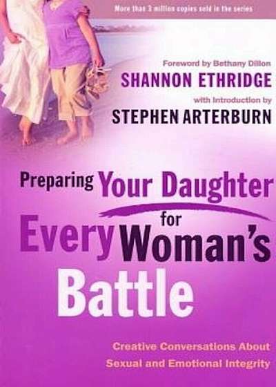 Preparing Your Daughter for Every Woman's Battle: Creative Conversations about Sexual and Emotional Integrity, Paperback