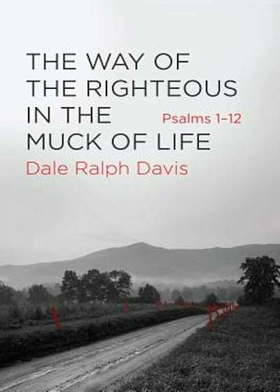 The Way of the Righteous in the Muck of Life: Psalms 1-12, Paperback