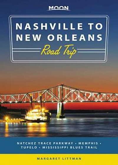 Moon Nashville to New Orleans Road Trip: Natchez Trace Parkway, Memphis, Tupelo, Mississippi Blues Trail, Paperback