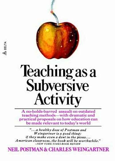Teaching as a Subversive Activity: A No-Holds-Barred Assault on Outdated Teaching Methods-With Dramatic and Practical Proposals on How Education Can B, Paperback