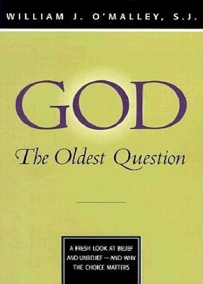 God: The Oldest Question: A Fresh Look at Belief and Unbelief