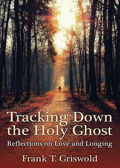 Tracking Down the Holy Ghost: Reflections on Love and Longing, Paperback