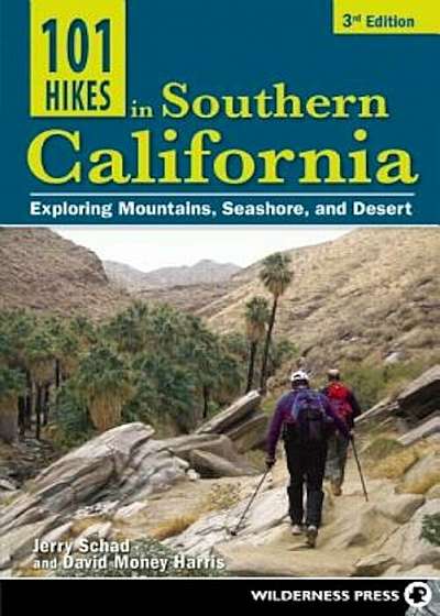 101 Hikes in Southern California: Exploring Mountains, Seashore, and Desert, Paperback
