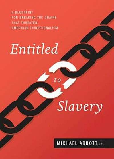 Entitled to Slavery: A Blueprint for Breaking the Chains That Threaten American Exceptionalism, Paperback