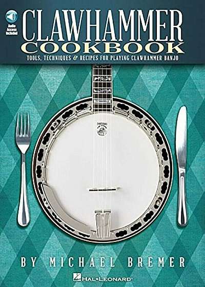 Clawhammer Cookbook: Tools, Techniques & Recipes for Playing Clawhammer Banjo 'With CD (Audio)', Paperback