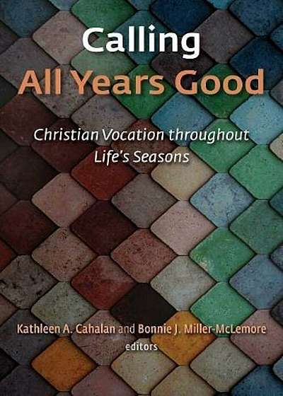 Calling All Years Good: Christian Vocation Throughout Life's Seasons, Paperback