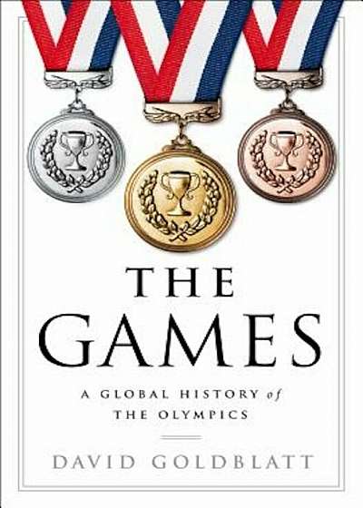 The Games: A Global History of the Olympics, Hardcover