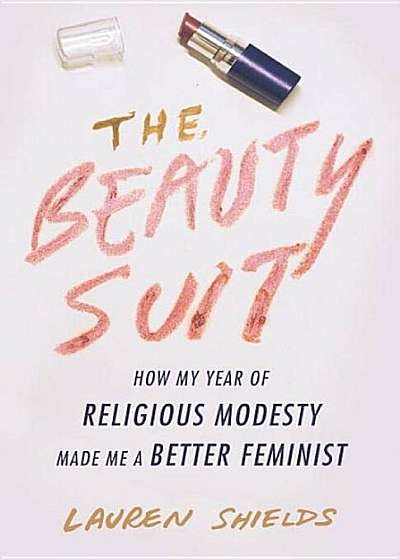 The Beauty Suit: How My Year of Religious Modesty Made Me a Better Feminist, Paperback