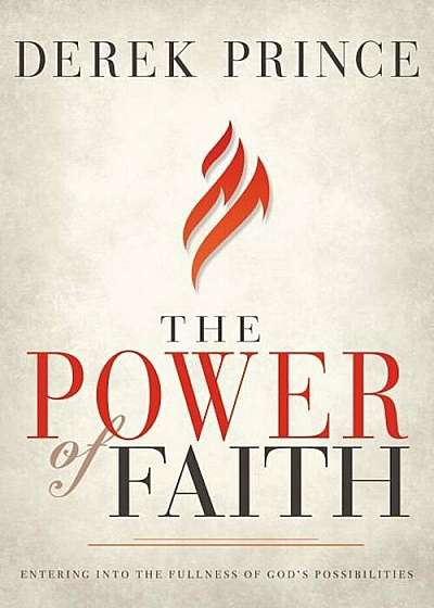 The Power of Faith: Entering Into the Fullness of God's Possibilities, Paperback
