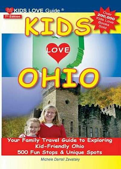 Kids Love Ohio, 7th Edition: Your Family Travel Guide to Exploring Kid-Friendly Ohio. 500 Fun Stops & Unique Spots, Paperback