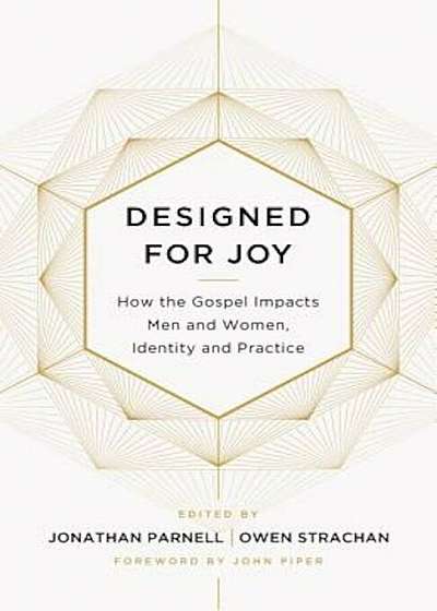 Designed for Joy: How the Gospel Impacts Men and Women, Identity and Practice, Paperback