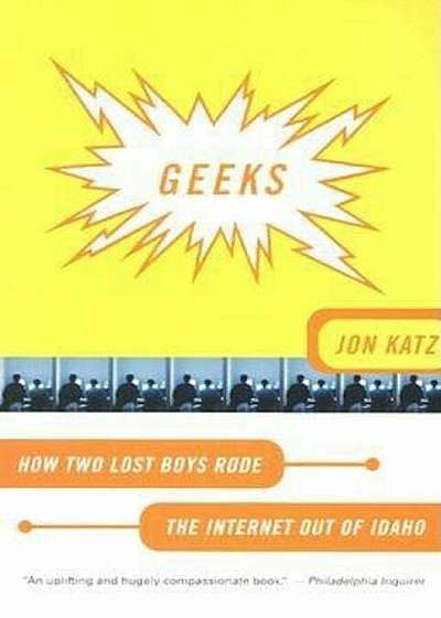 Geeks: How Two Lost Boys Rode the Internet Out of Idaho, Paperback