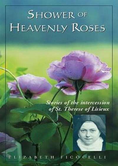 Shower of Heavenly Roses: Stories of Intercession of St. Therese of Lisieux, Paperback