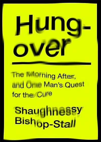 Hungover: A History of the Morning After and One Man's Quest, Hardcover