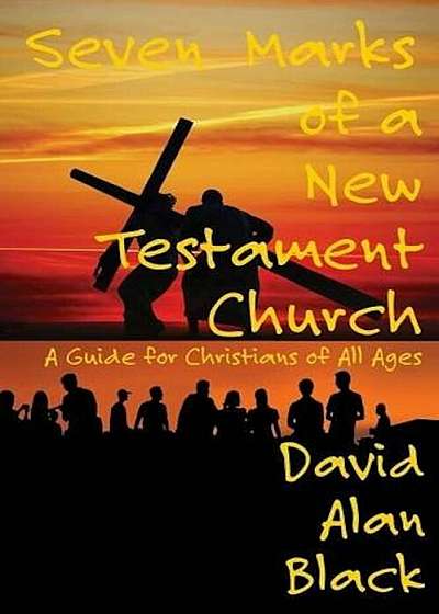 Seven Marks of a New Testament Church: A Guide for Christians of All Ages, Paperback