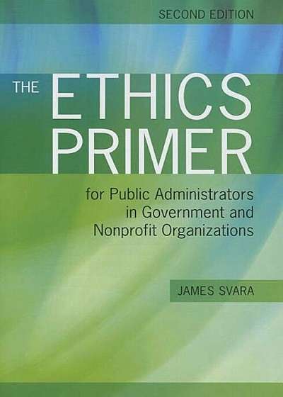 The Ethics Primer for Public Admin in Gov & Npos 2e, Paperback